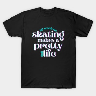 All Work No Skating Makes a Pretty Dull Life T-Shirt